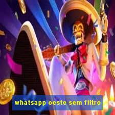 whatsapp oeste sem filtro